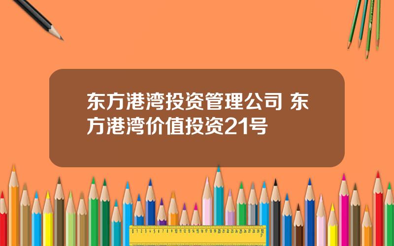 东方港湾投资管理公司 东方港湾价值投资21号